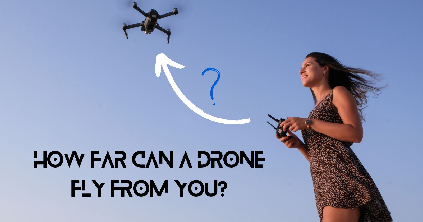 How Far Can a Drone Fly From You?